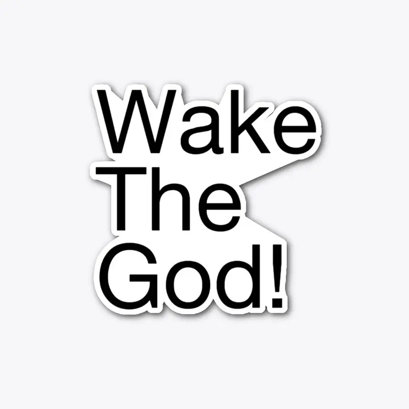 Wake The God!