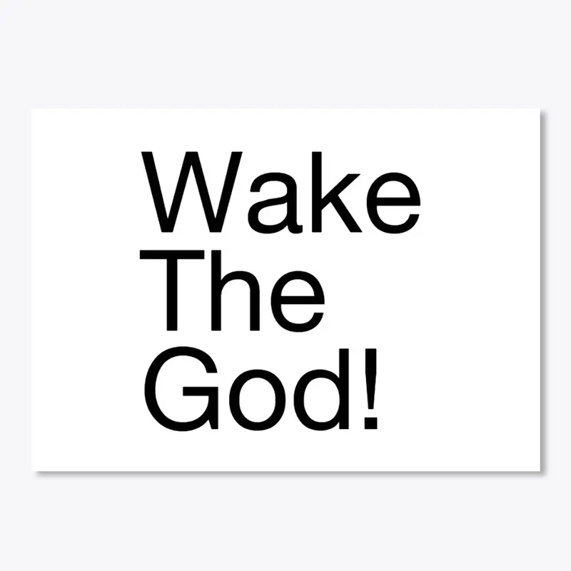 Wake The God!